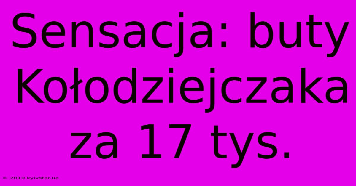 Sensacja: Buty Kołodziejczaka Za 17 Tys.