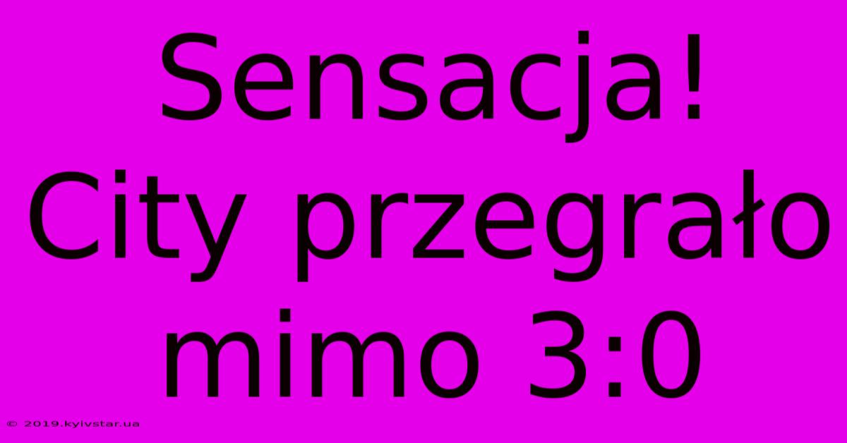 Sensacja! City Przegrało Mimo 3:0