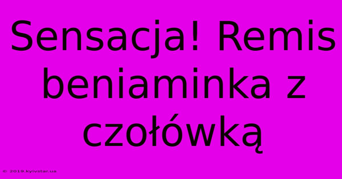 Sensacja! Remis Beniaminka Z Czołówką