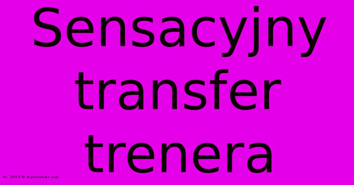 Sensacyjny Transfer Trenera