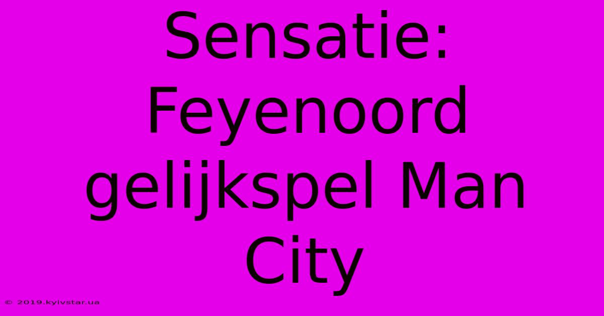 Sensatie: Feyenoord Gelijkspel Man City