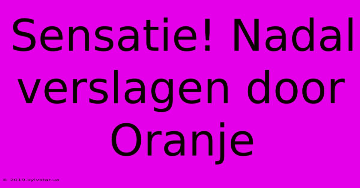 Sensatie! Nadal Verslagen Door Oranje