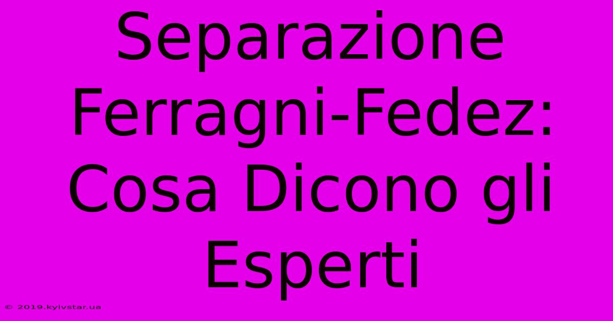 Separazione Ferragni-Fedez: Cosa Dicono Gli Esperti 