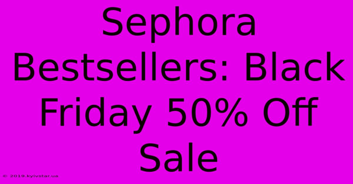 Sephora Bestsellers: Black Friday 50% Off Sale