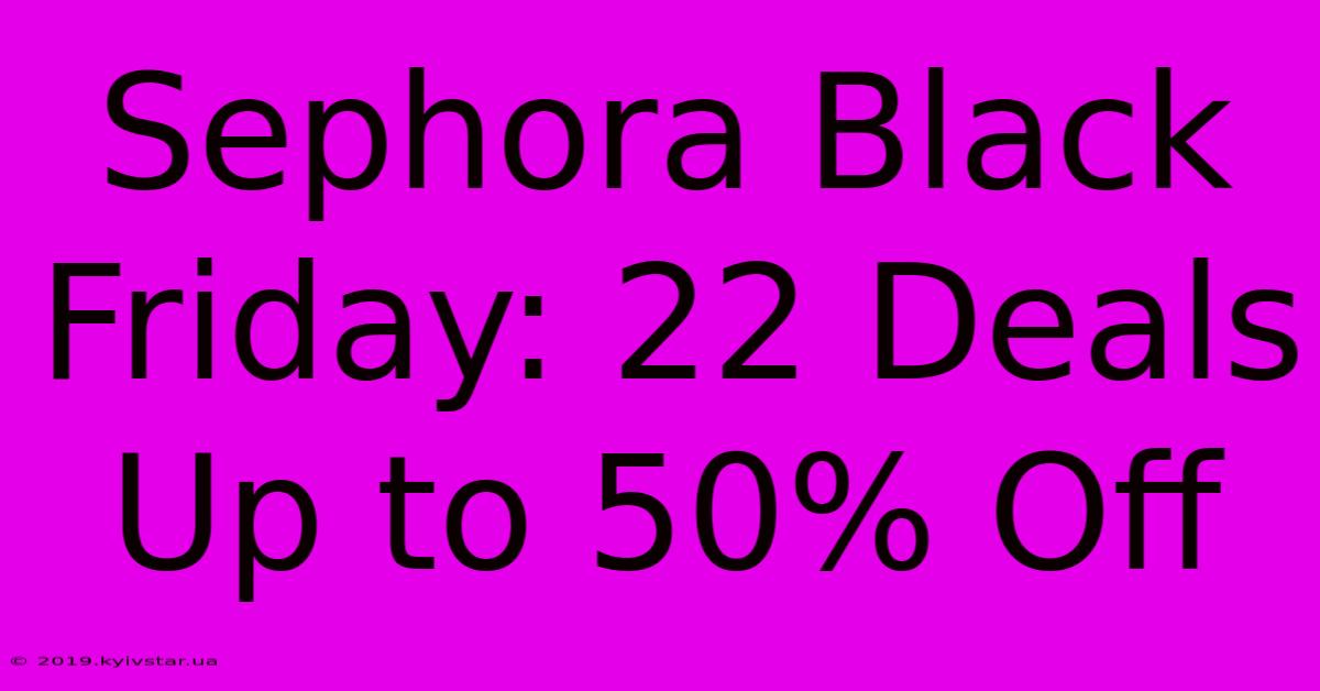 Sephora Black Friday: 22 Deals Up To 50% Off