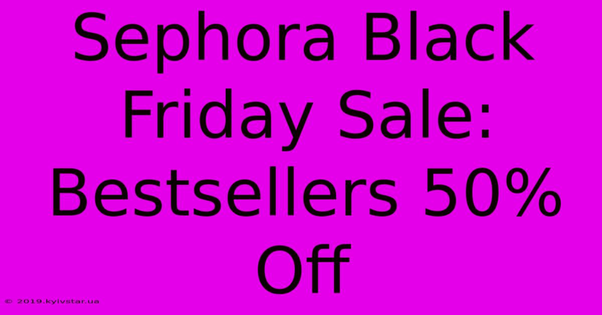 Sephora Black Friday Sale: Bestsellers 50% Off