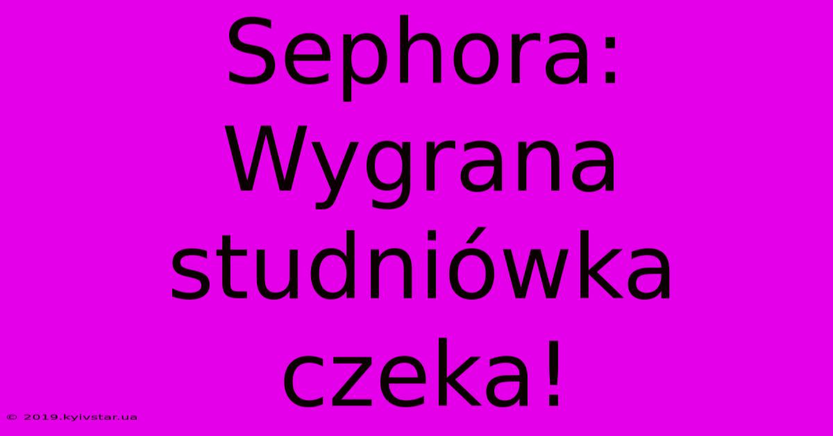 Sephora: Wygrana Studniówka Czeka!