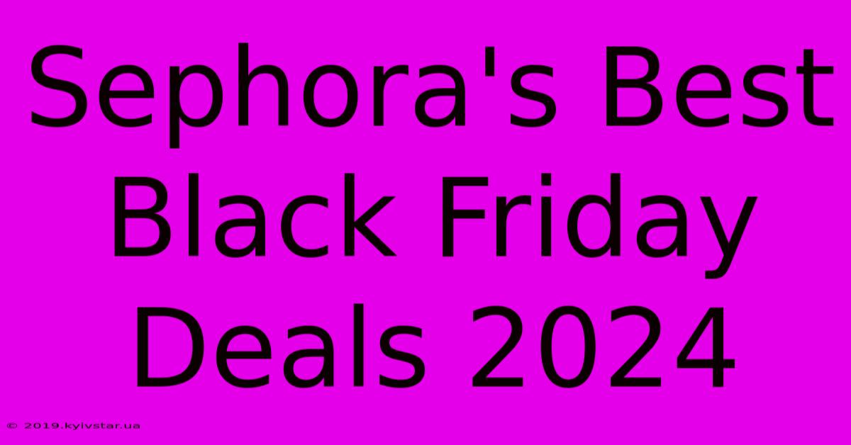 Sephora's Best Black Friday Deals 2024