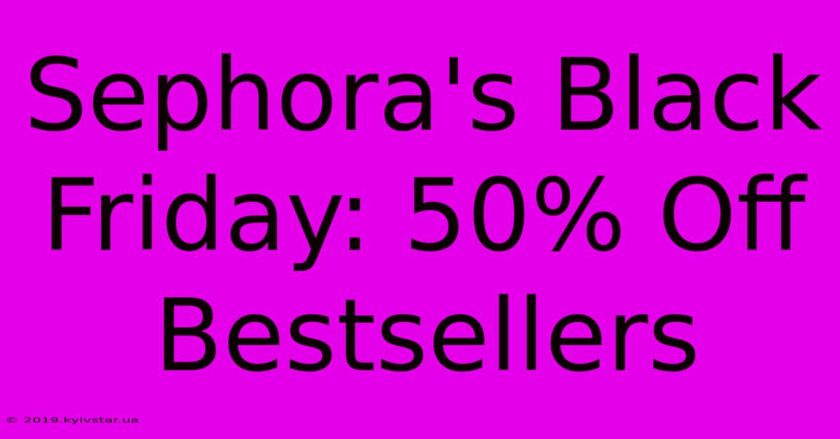 Sephora's Black Friday: 50% Off Bestsellers