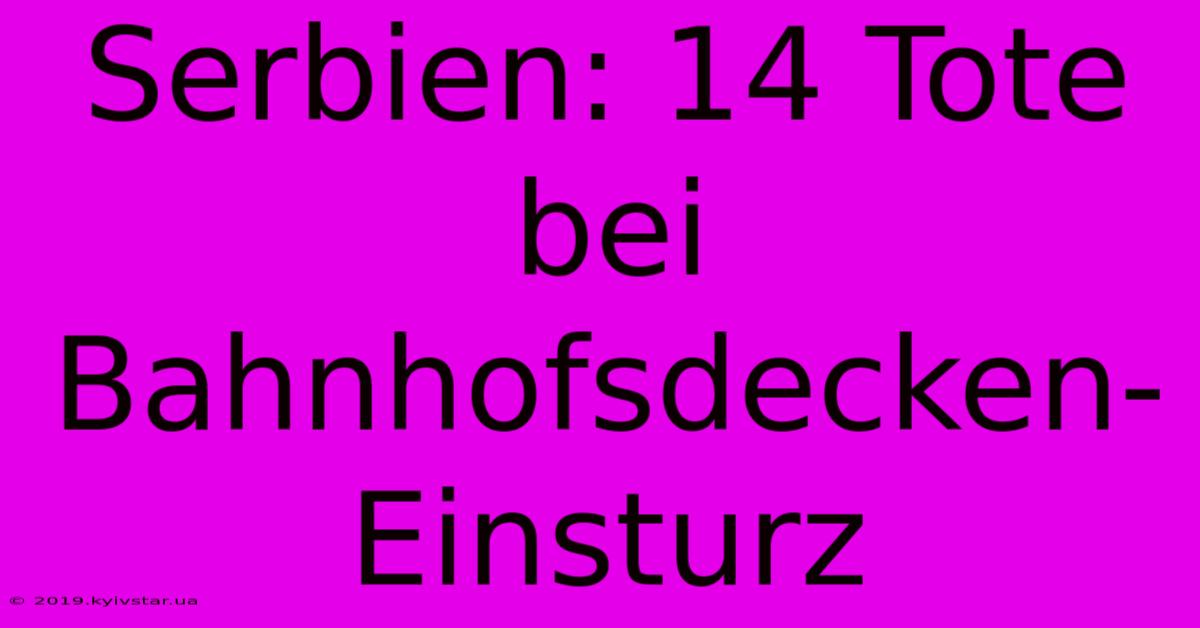 Serbien: 14 Tote Bei Bahnhofsdecken-Einsturz