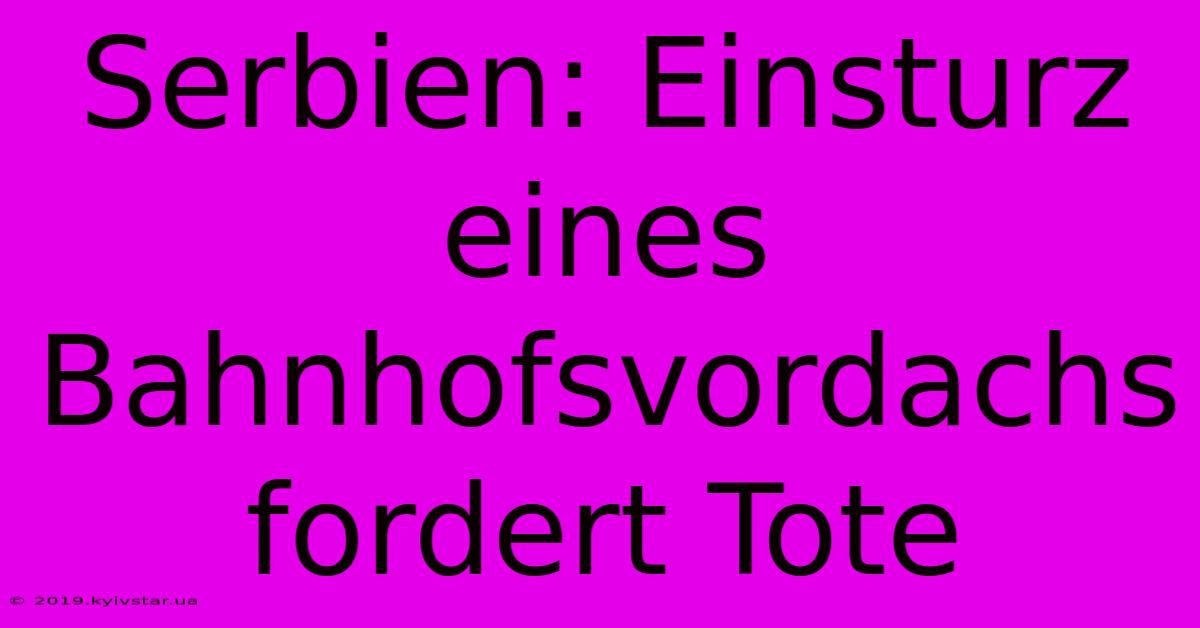 Serbien: Einsturz Eines Bahnhofsvordachs Fordert Tote 