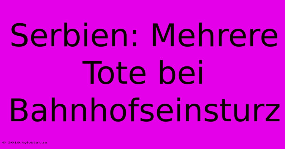 Serbien: Mehrere Tote Bei Bahnhofseinsturz