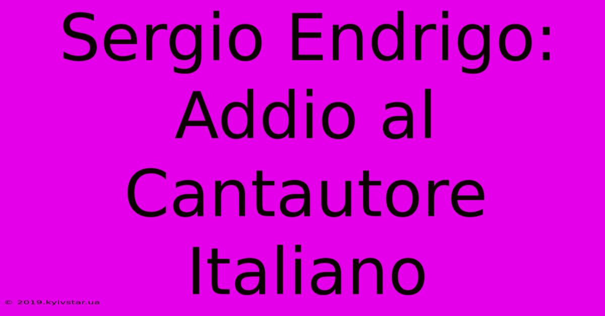 Sergio Endrigo: Addio Al Cantautore Italiano