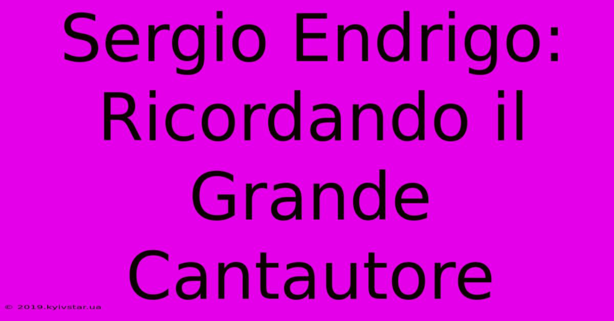 Sergio Endrigo: Ricordando Il Grande Cantautore 