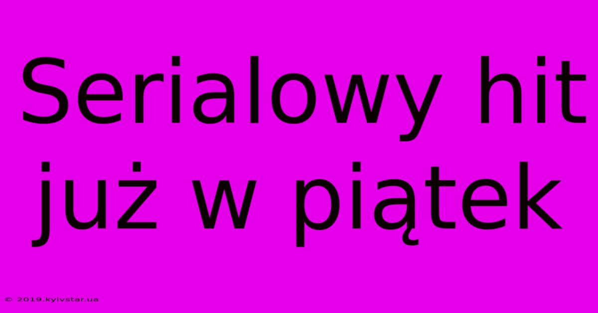 Serialowy Hit Już W Piątek