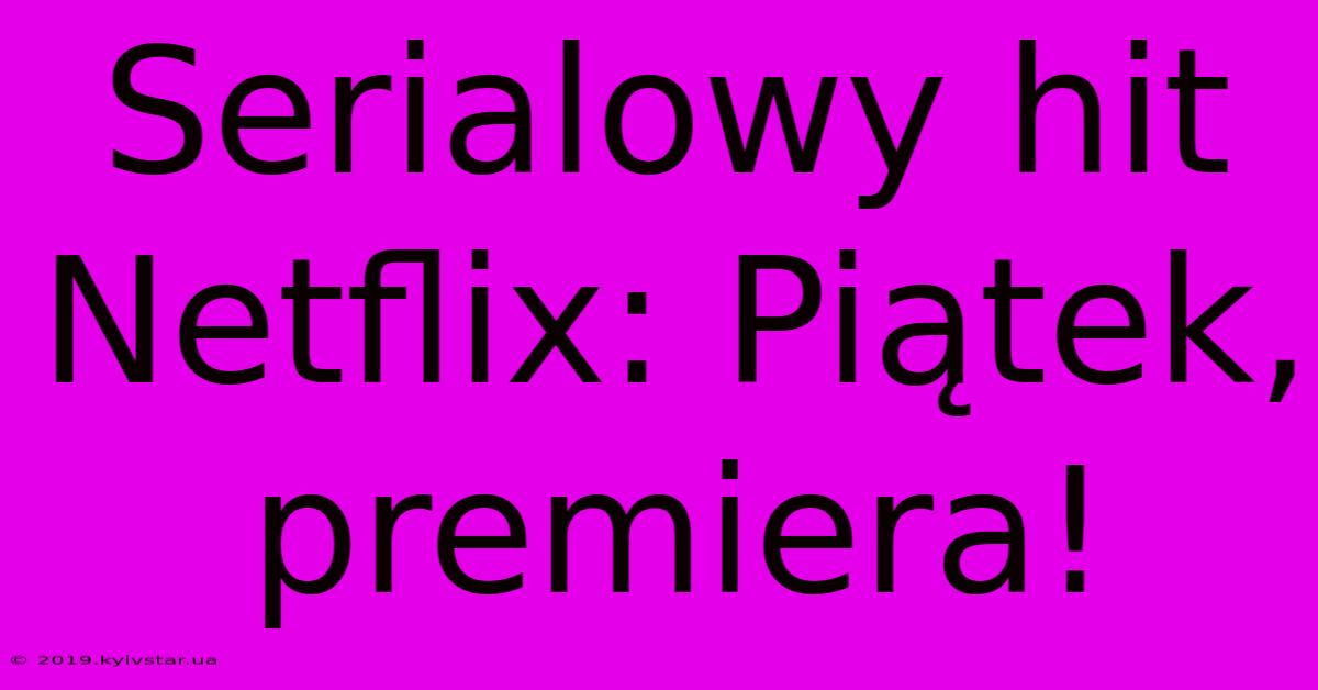 Serialowy Hit Netflix: Piątek, Premiera!