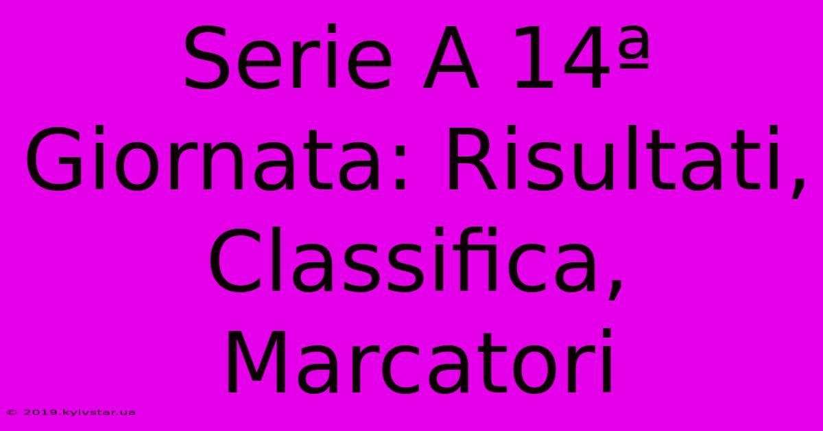 Serie A 14ª Giornata: Risultati, Classifica, Marcatori