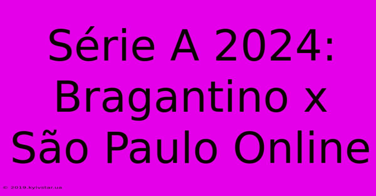 Série A 2024: Bragantino X São Paulo Online