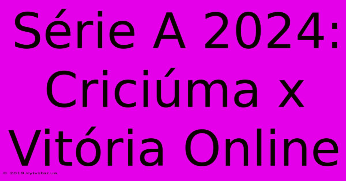 Série A 2024: Criciúma X Vitória Online