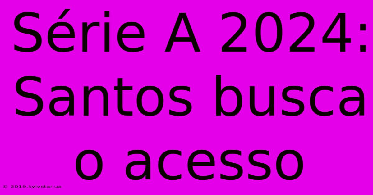 Série A 2024: Santos Busca O Acesso 