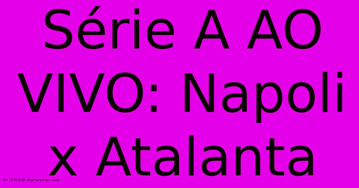 Série A AO VIVO: Napoli X Atalanta