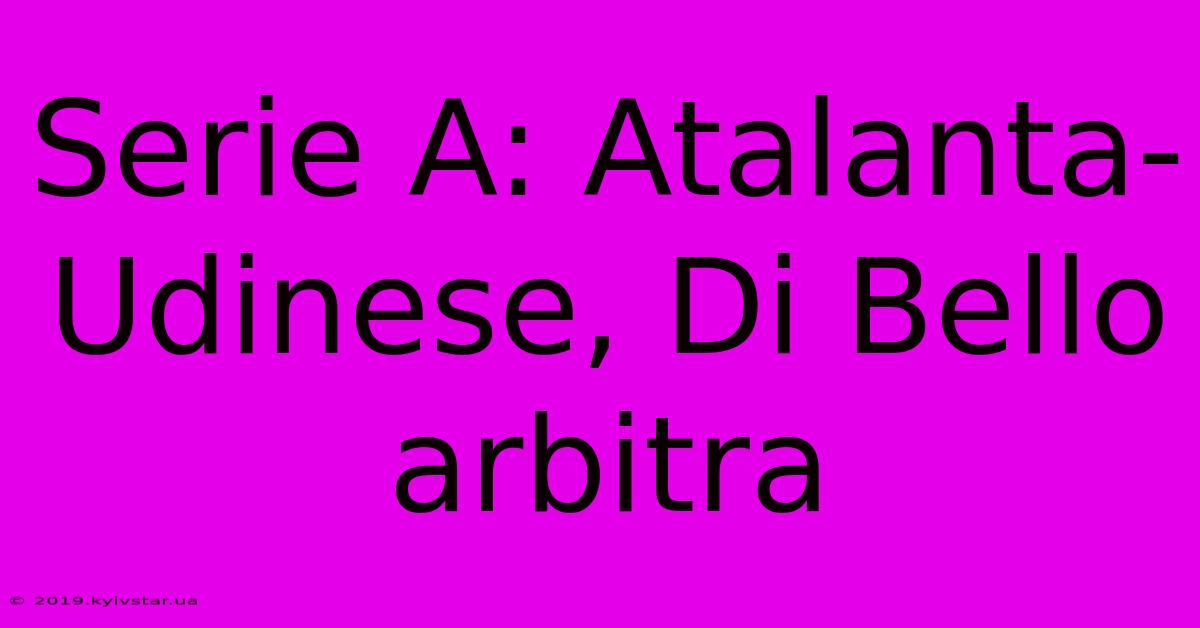 Serie A: Atalanta-Udinese, Di Bello Arbitra