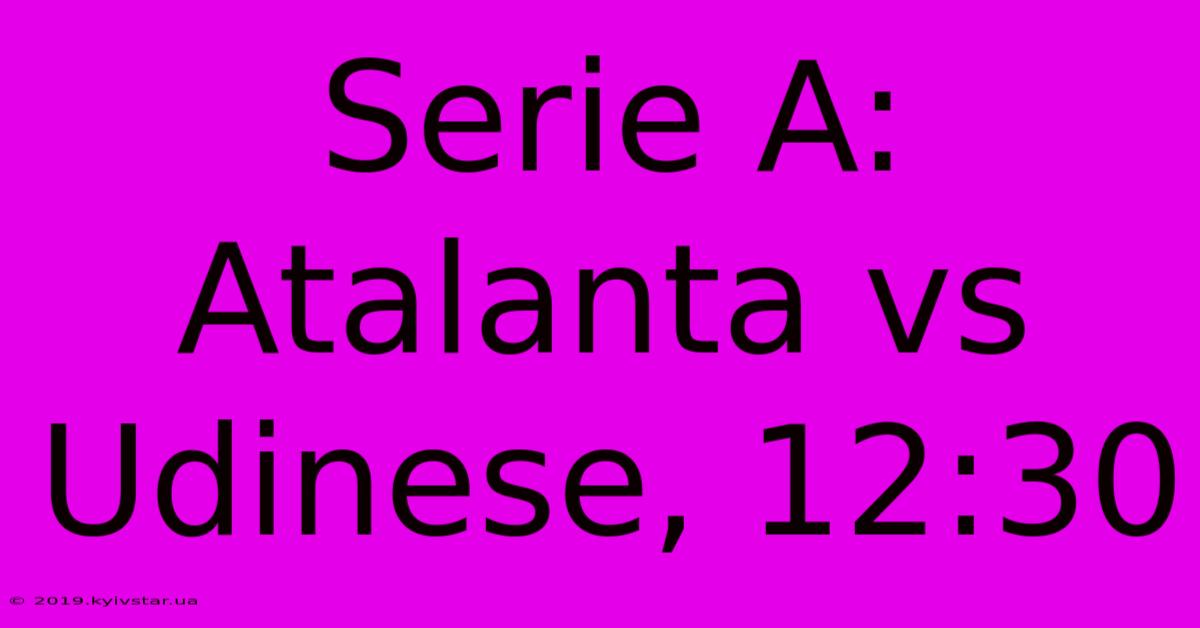 Serie A: Atalanta Vs Udinese, 12:30