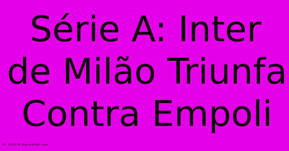 Série A: Inter De Milão Triunfa Contra Empoli 