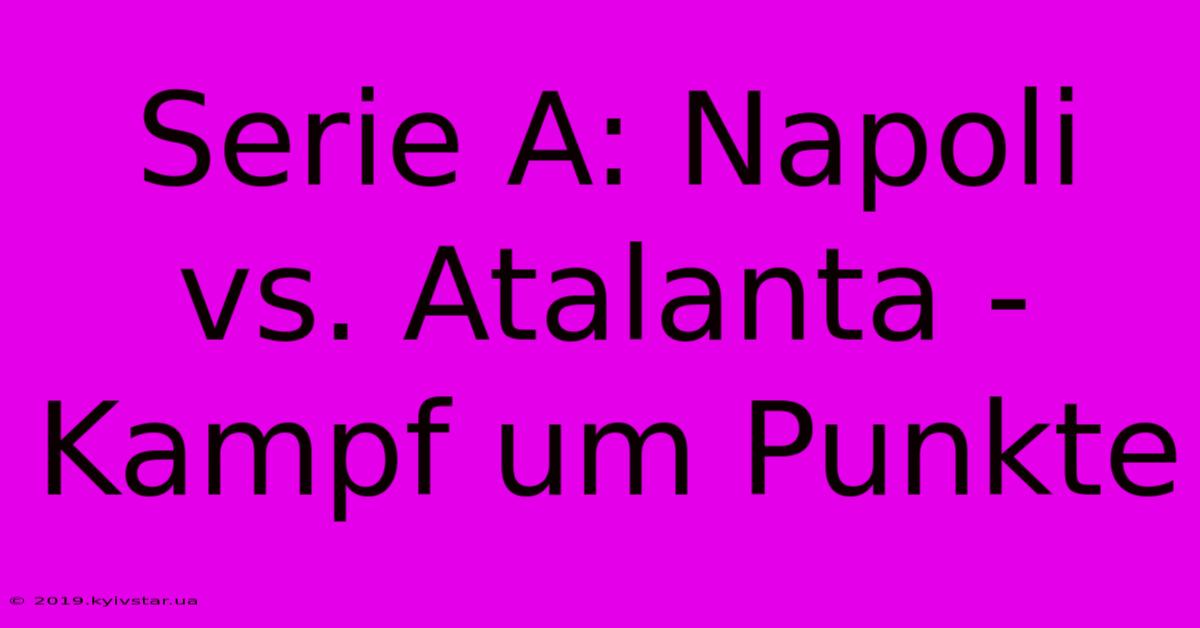 Serie A: Napoli Vs. Atalanta - Kampf Um Punkte