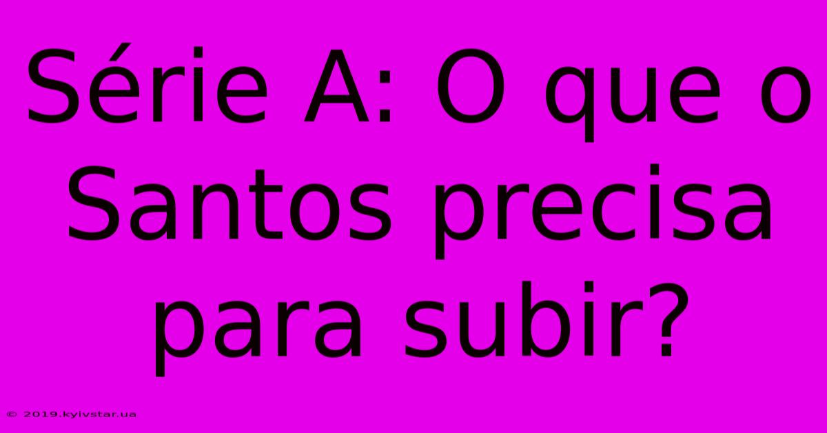 Série A: O Que O Santos Precisa Para Subir?