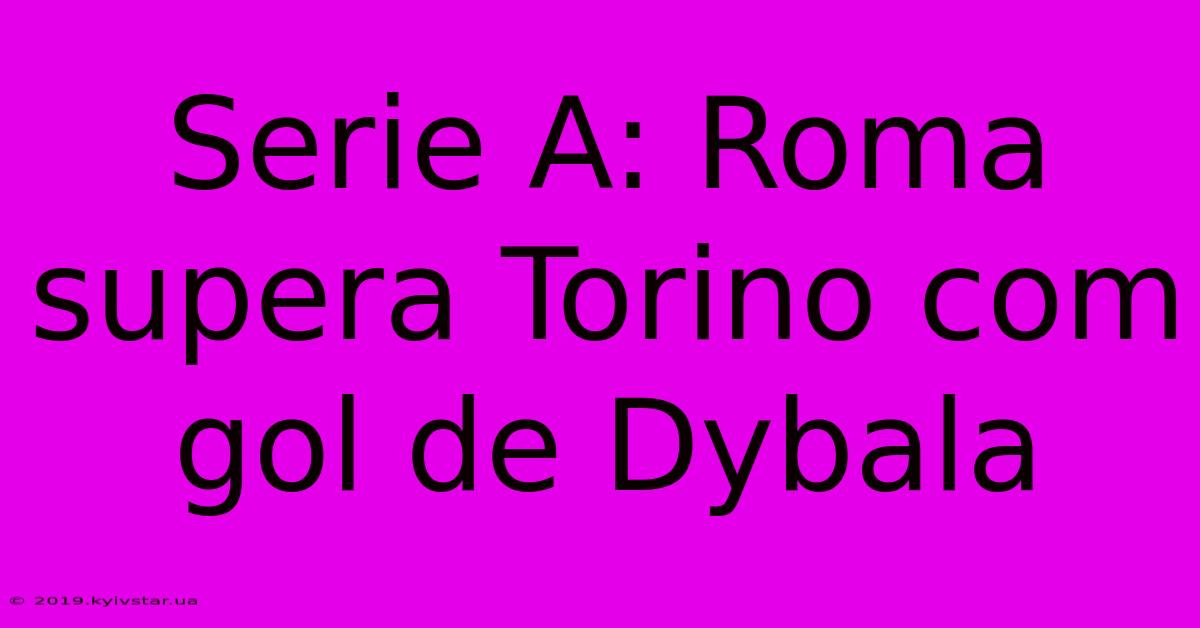 Serie A: Roma Supera Torino Com Gol De Dybala