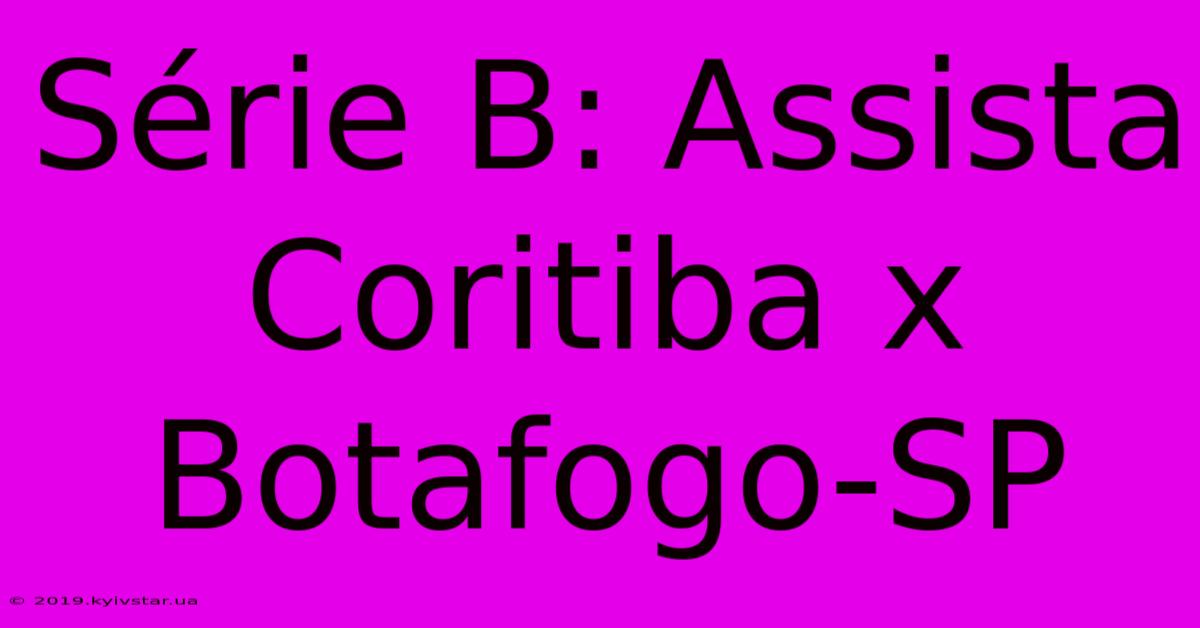 Série B: Assista Coritiba X Botafogo-SP