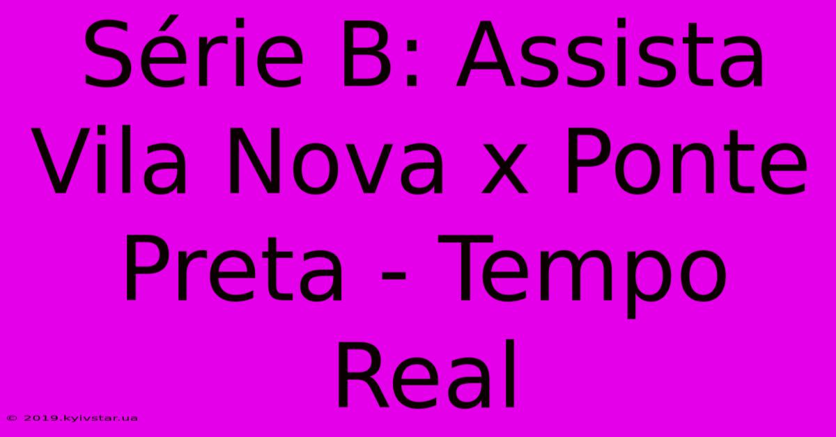 Série B: Assista Vila Nova X Ponte Preta - Tempo Real 