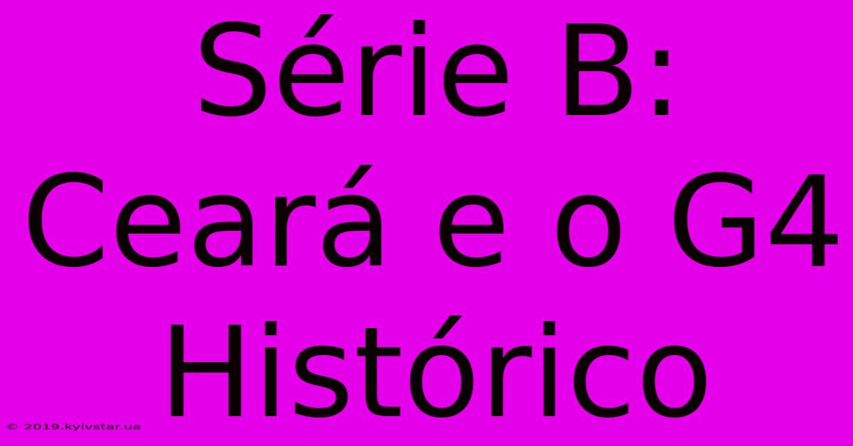 Série B: Ceará E O G4 Histórico