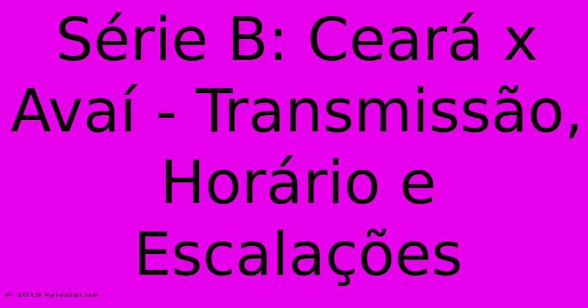 Série B: Ceará X Avaí - Transmissão, Horário E Escalações