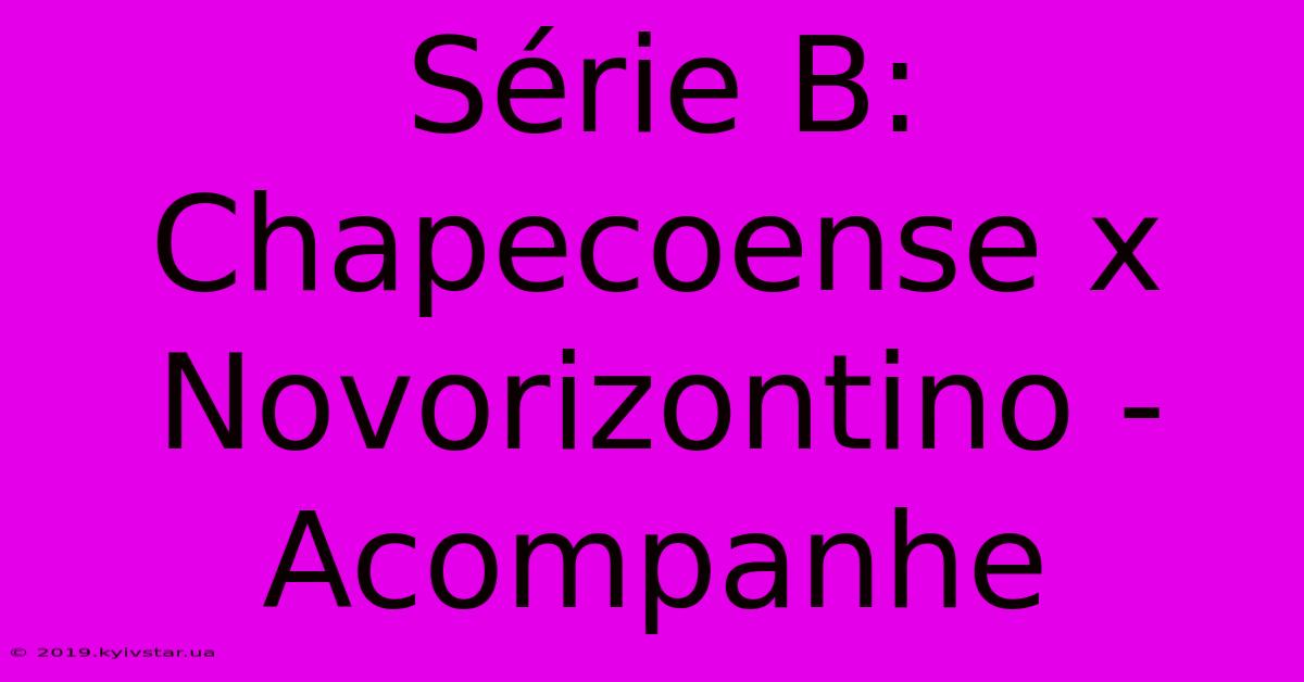 Série B: Chapecoense X Novorizontino - Acompanhe 