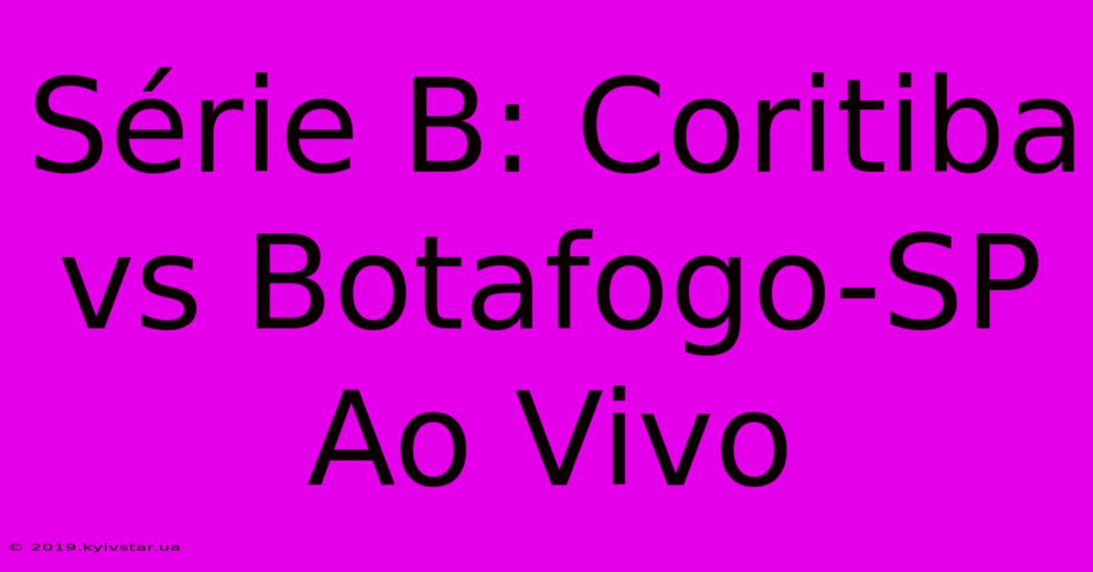 Série B: Coritiba Vs Botafogo-SP Ao Vivo