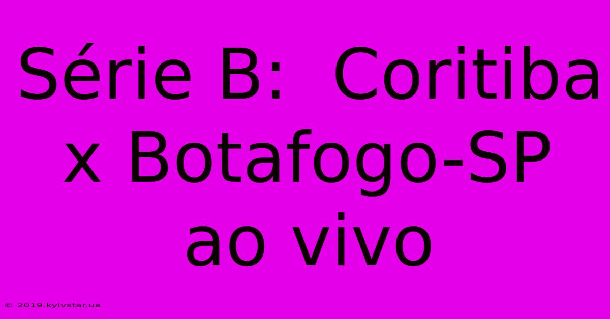 Série B:  Coritiba X Botafogo-SP Ao Vivo