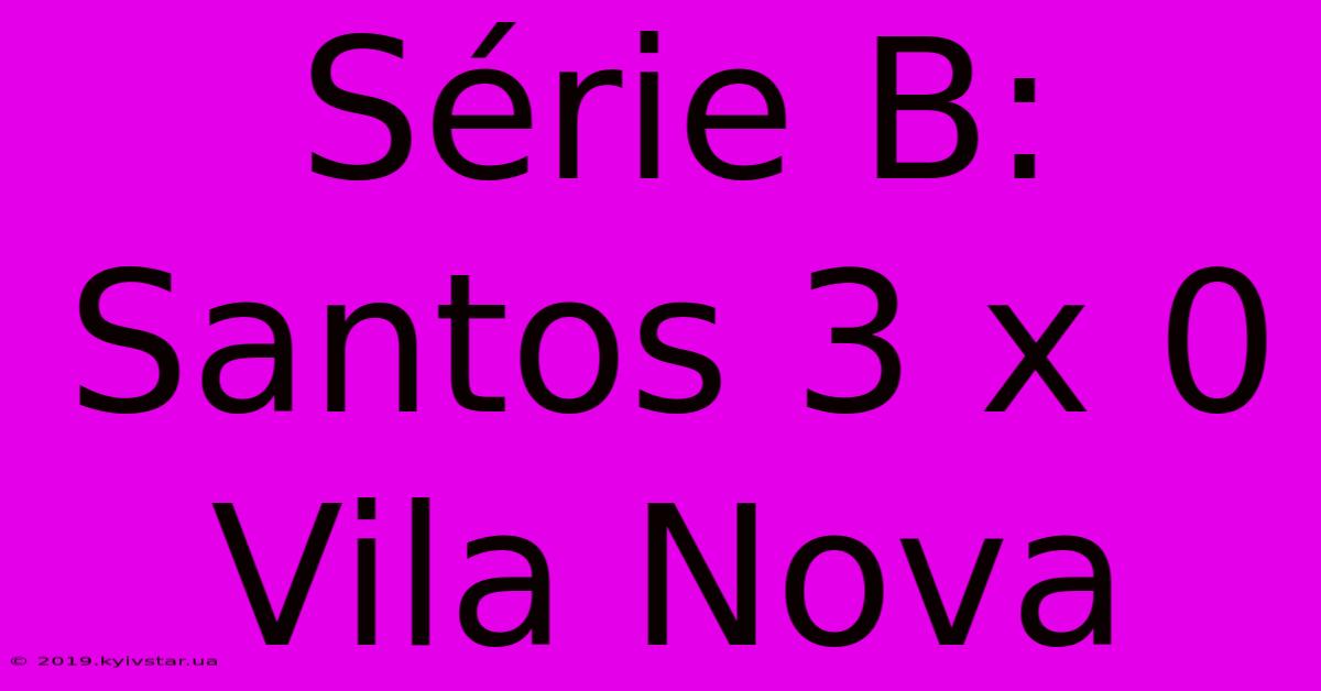 Série B: Santos 3 X 0 Vila Nova