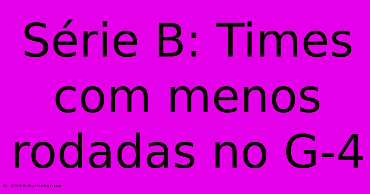 Série B: Times Com Menos Rodadas No G-4