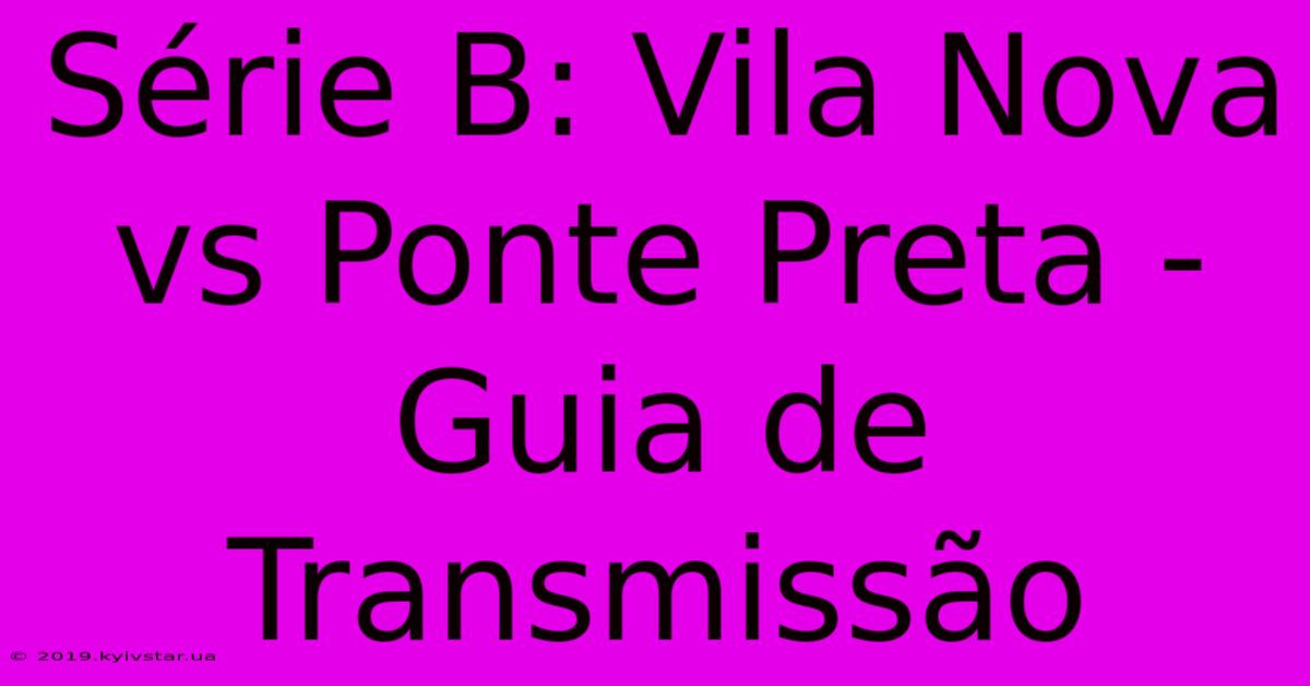 Série B: Vila Nova Vs Ponte Preta - Guia De Transmissão 