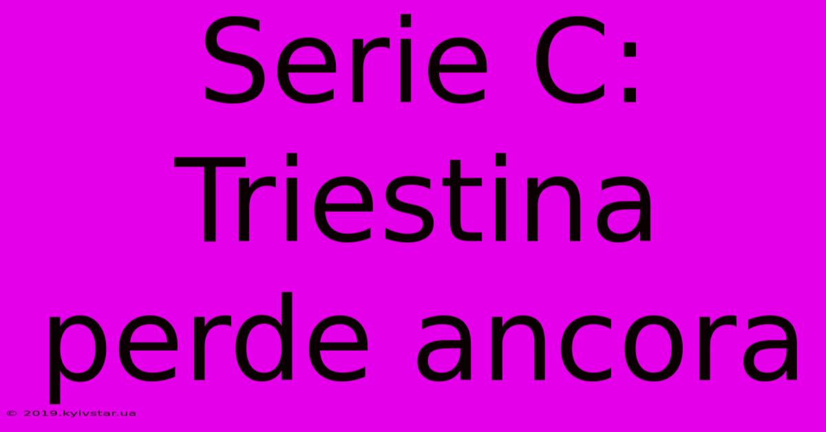 Serie C: Triestina Perde Ancora