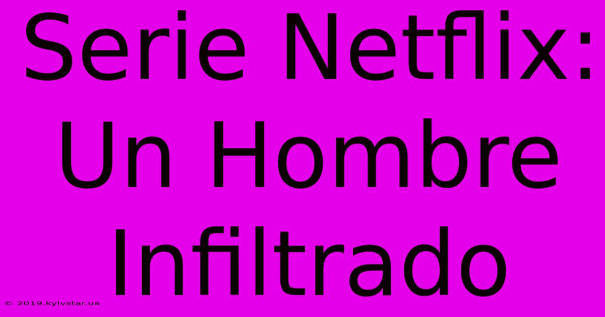 Serie Netflix: Un Hombre Infiltrado