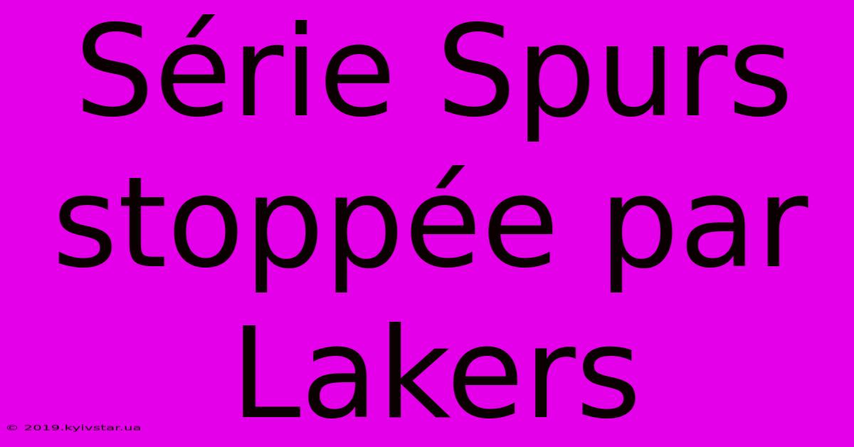 Série Spurs Stoppée Par Lakers