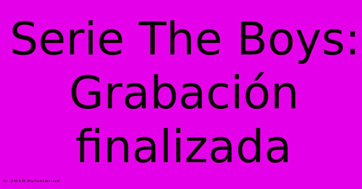 Serie The Boys: Grabación Finalizada