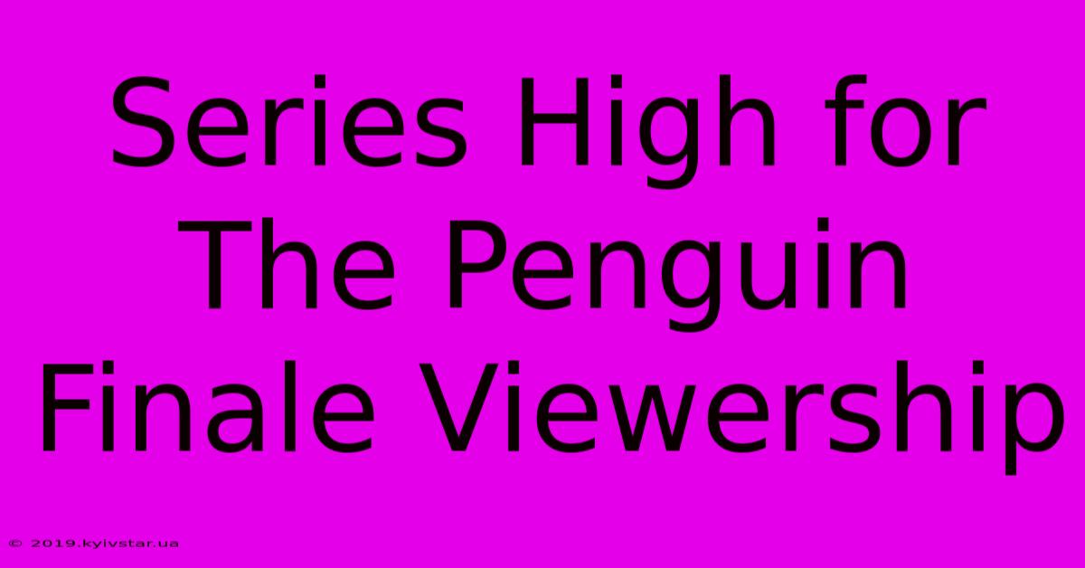 Series High For The Penguin Finale Viewership