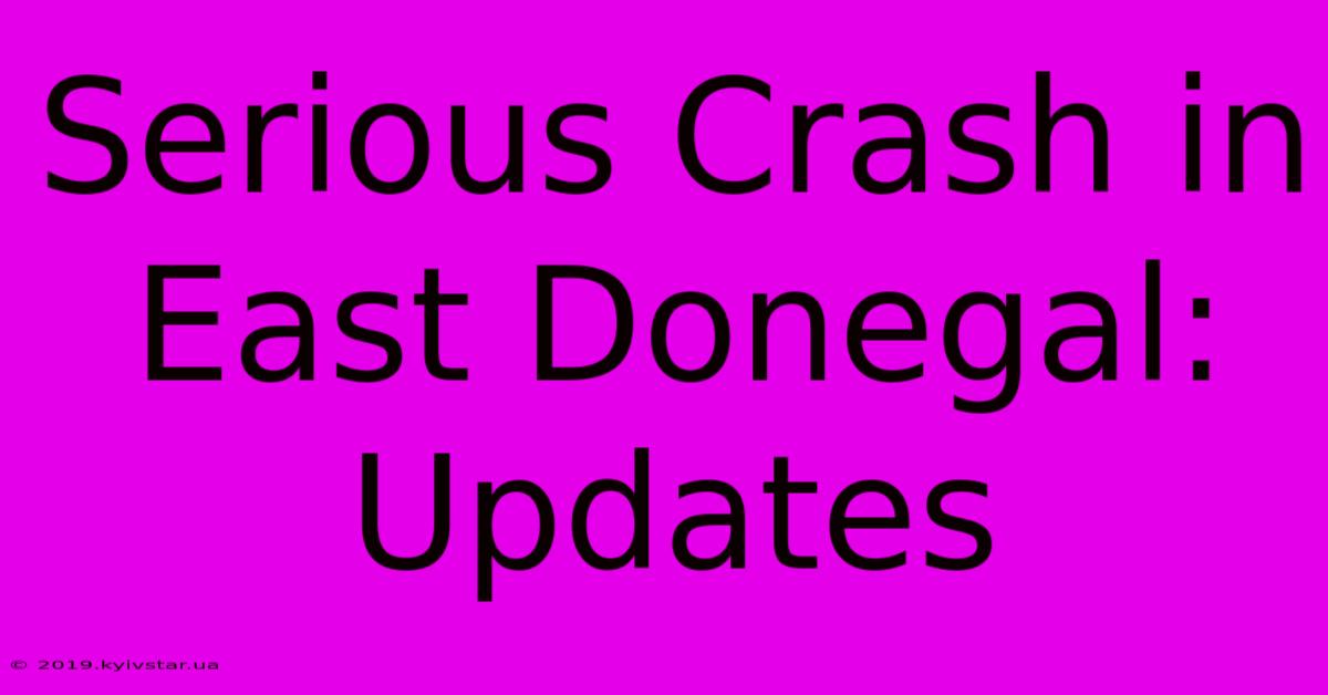 Serious Crash In East Donegal: Updates