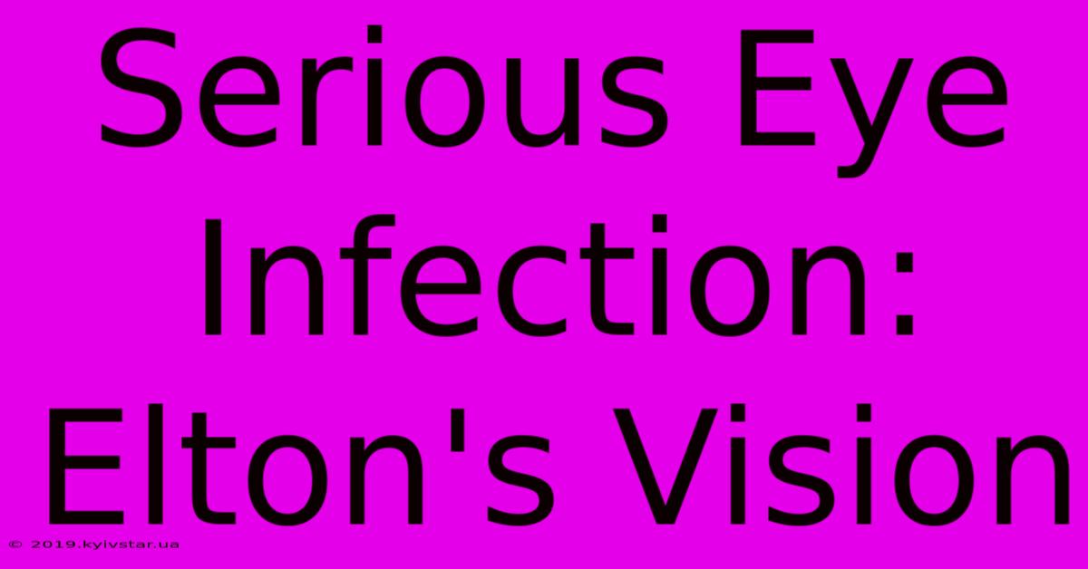 Serious Eye Infection: Elton's Vision