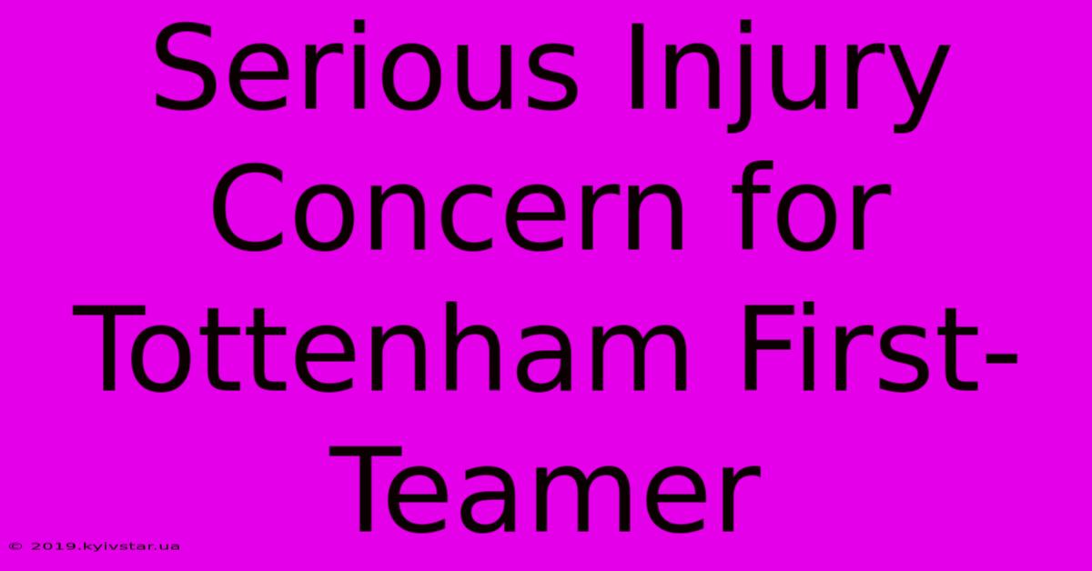 Serious Injury Concern For Tottenham First-Teamer