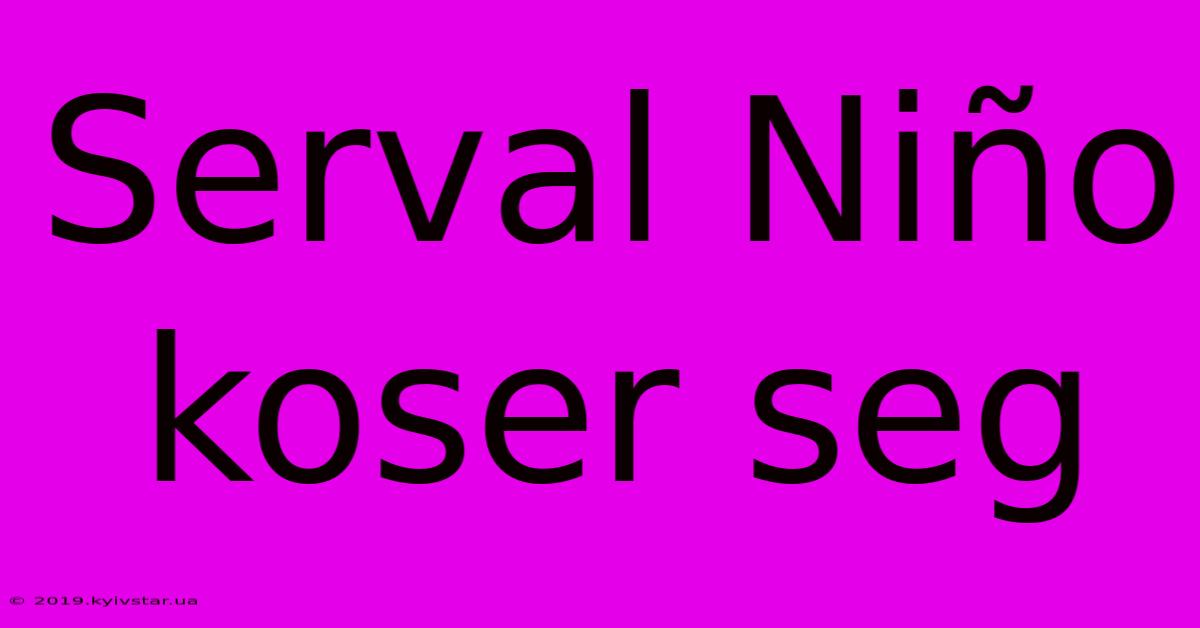 Serval Niño Koser Seg